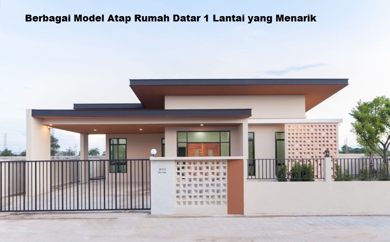 Berbagai Model Atap Rumah Datar 1 Lantai yang Menarik