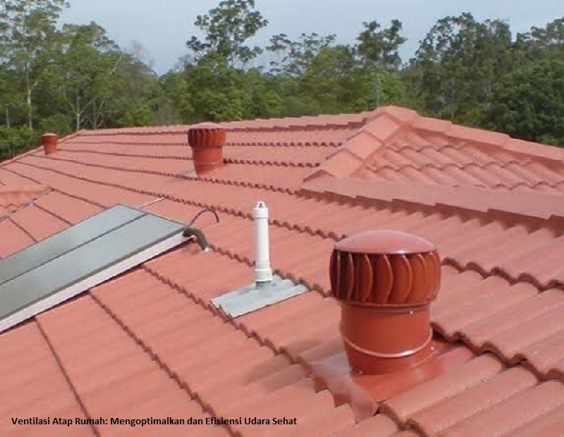 Ventilasi Atap Rumah; Mengoptimalkan dan Efisiensi Udara Sehat